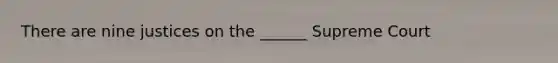 There are nine justices on the ______ Supreme Court