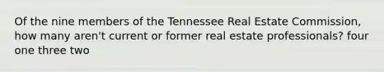 Of the nine members of the Tennessee Real Estate Commission, how many aren't current or former real estate professionals? four one three two