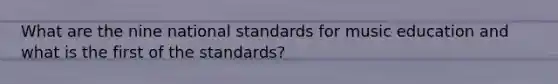 What are the nine national standards for music education and what is the first of the standards?