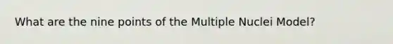 What are the nine points of the Multiple Nuclei Model?