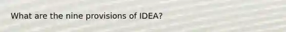 What are the nine provisions of IDEA?