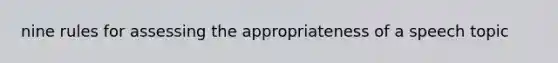 nine rules for assessing the appropriateness of a speech topic