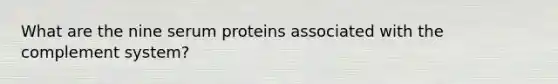 What are the nine serum proteins associated with the complement system?