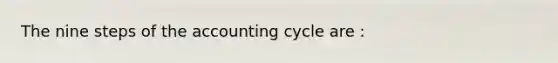 The nine steps of the accounting cycle are :