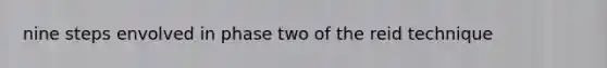 nine steps envolved in phase two of the reid technique