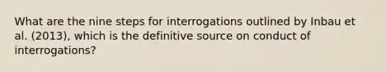 What are the nine steps for interrogations outlined by Inbau et al. (2013), which is the definitive source on conduct of interrogations?