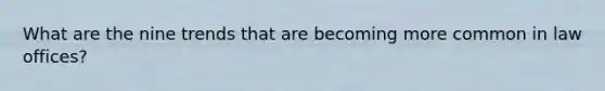 What are the nine trends that are becoming more common in law offices?