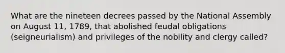 What are the nineteen decrees passed by the National Assembly on August 11, 1789, that abolished feudal obligations (seigneurialism) and privileges of the nobility and clergy called?