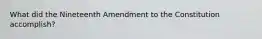 What did the Nineteenth Amendment to the Constitution accomplish?