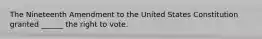 The Nineteenth Amendment to the United States Constitution granted ______ the right to vote.