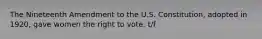 The Nineteenth Amendment to the U.S. Constitution, adopted in 1920, gave women the right to vote. t/f