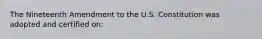 The Nineteenth Amendment to the U.S. Constitution was adopted and certified on: