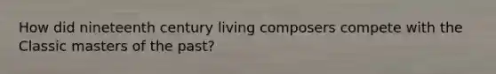 How did nineteenth century living composers compete with the Classic masters of the past?
