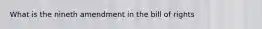 What is the nineth amendment in the bill of rights