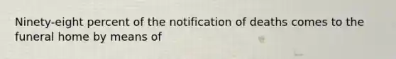 Ninety-eight percent of the notification of deaths comes to the funeral home by means of