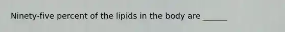 Ninety-five percent of the lipids in the body are ______