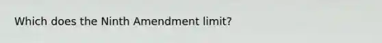 Which does the Ninth Amendment limit?