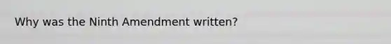 Why was the Ninth Amendment written?