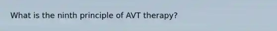 What is the ninth principle of AVT therapy?