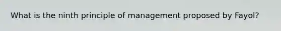 What is the ninth principle of management proposed by Fayol?