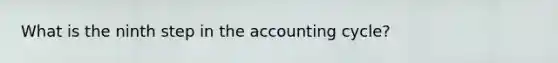 What is the ninth step in the accounting cycle?