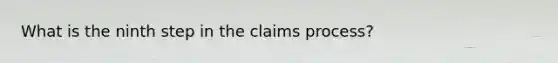 What is the ninth step in the claims process?