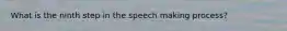 What is the ninth step in the speech making process?