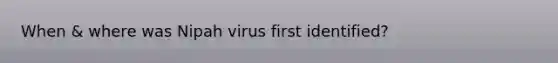 When & where was Nipah virus first identified?