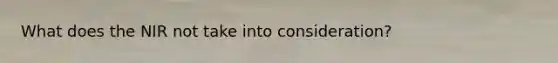 What does the NIR not take into consideration?