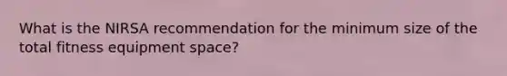 What is the NIRSA recommendation for the minimum size of the total fitness equipment space?
