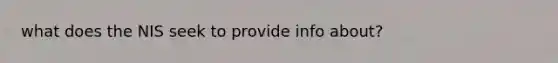 what does the NIS seek to provide info about?