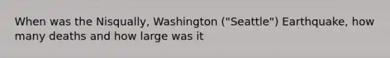 When was the Nisqually, Washington ("Seattle") Earthquake, how many deaths and how large was it