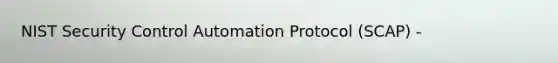 NIST Security Control Automation Protocol (SCAP) -