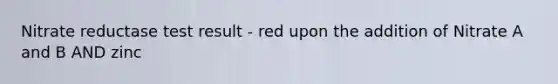 Nitrate reductase test result - red upon the addition of Nitrate A and B AND zinc