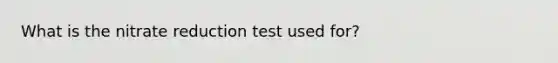 What is the nitrate reduction test used for?