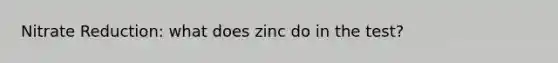 Nitrate Reduction: what does zinc do in the test?