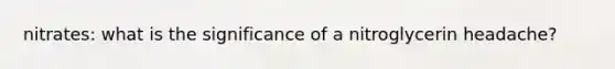 nitrates: what is the significance of a nitroglycerin headache?