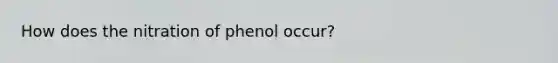 How does the nitration of phenol occur?