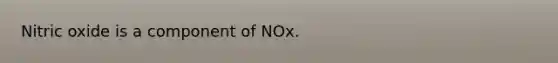 Nitric oxide is a component of NOx.