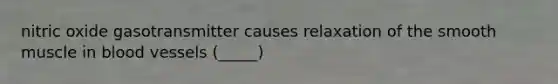 nitric oxide gasotransmitter causes relaxation of the smooth muscle in blood vessels (_____)