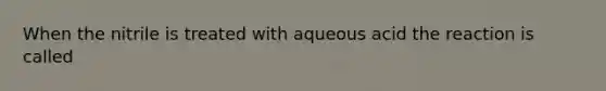 When the nitrile is treated with aqueous acid the reaction is called