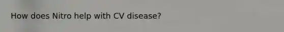 How does Nitro help with CV disease?