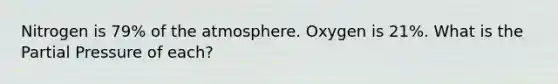 Nitrogen is 79% of the atmosphere. Oxygen is 21%. What is the Partial Pressure of each?