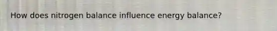 How does nitrogen balance influence energy balance?