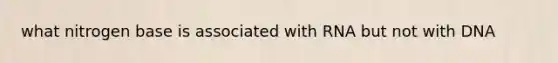 what nitrogen base is associated with RNA but not with DNA