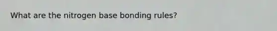 What are the nitrogen base bonding rules?