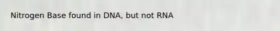 Nitrogen Base found in DNA, but not RNA