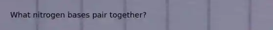 What nitrogen bases pair together?