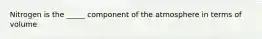 Nitrogen is the _____ component of the atmosphere in terms of volume