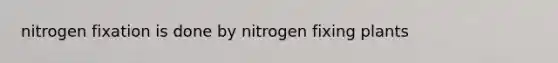 nitrogen fixation is done by nitrogen fixing plants